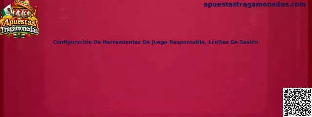 Configuración de herramientas de juego responsable y límites de sesión en apuestas tragamonedas